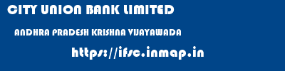 CITY UNION BANK LIMITED  ANDHRA PRADESH KRISHNA VIJAYAWADA   ifsc code